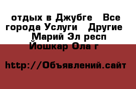 отдых в Джубге - Все города Услуги » Другие   . Марий Эл респ.,Йошкар-Ола г.